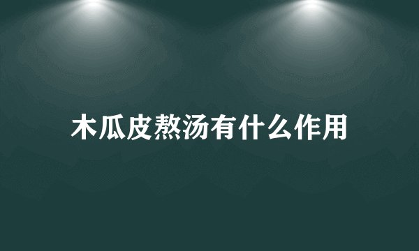 木瓜皮熬汤有什么作用
