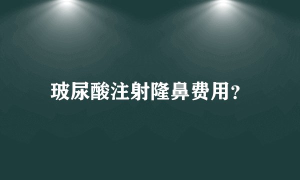 玻尿酸注射隆鼻费用？
