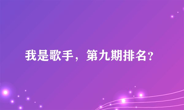 我是歌手，第九期排名？