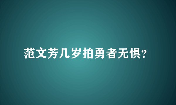 范文芳几岁拍勇者无惧？