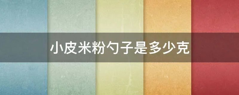 小皮米粉勺子是多少克