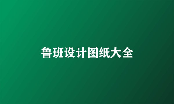 鲁班设计图纸大全