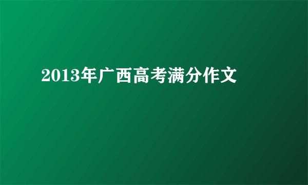 2013年广西高考满分作文