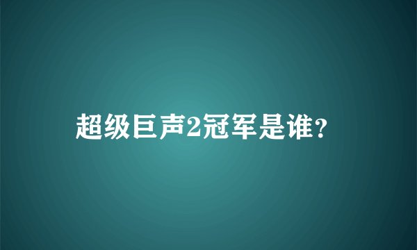 超级巨声2冠军是谁？