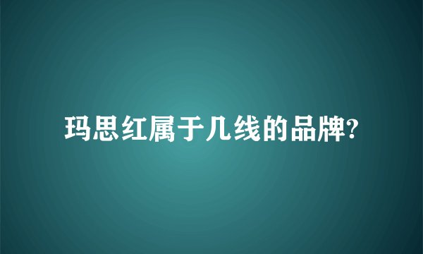 玛思红属于几线的品牌?