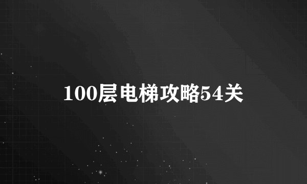 100层电梯攻略54关