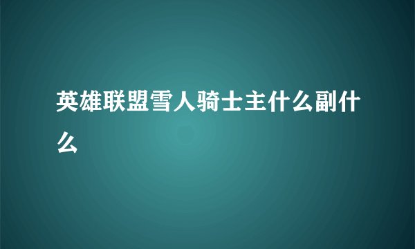 英雄联盟雪人骑士主什么副什么