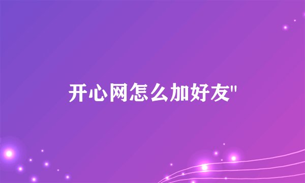开心网怎么加好友