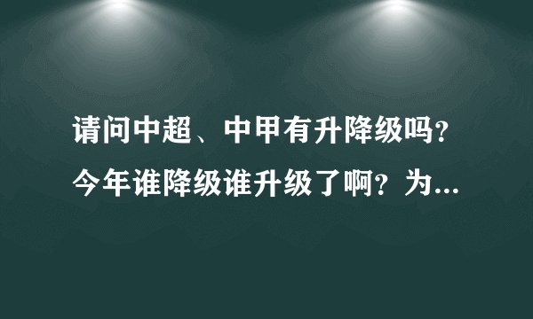 请问中超、中甲有升降级吗？今年谁降级谁升级了啊？为什么中超、中甲球队数是单数啊？