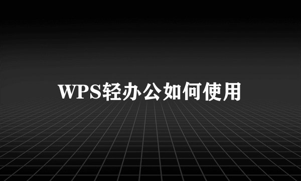 WPS轻办公如何使用