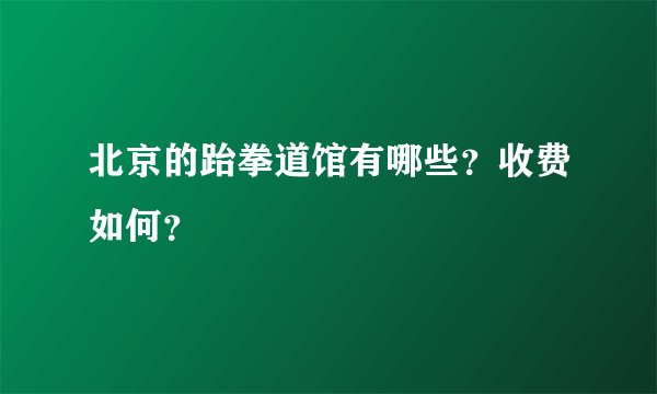 北京的跆拳道馆有哪些？收费如何？