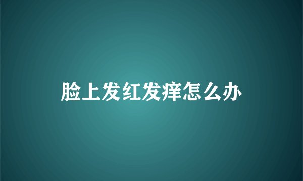 脸上发红发痒怎么办