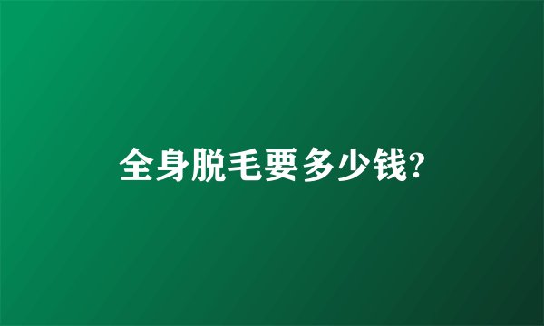 全身脱毛要多少钱?