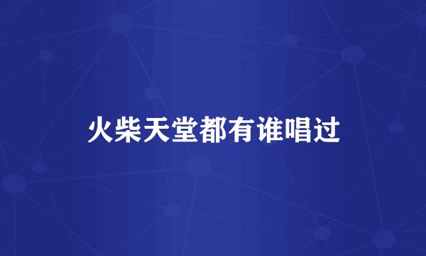 火柴天堂都有谁唱过