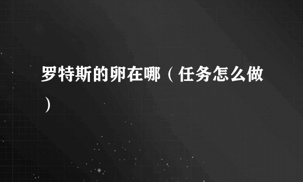 罗特斯的卵在哪(任务怎么做)