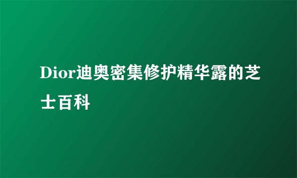 Dior迪奥密集修护精华露的芝士百科
