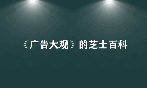 《广告大观》的芝士百科