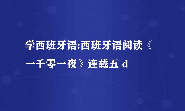 学西班牙语:西班牙语阅读《一千零一夜》连载五 d