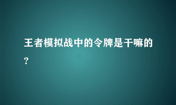 王者模拟战中的令牌是干嘛的？