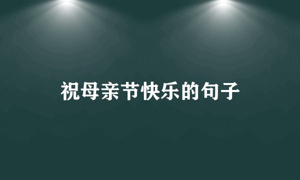 祝母亲节快乐的句子