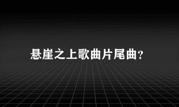 悬崖之上歌曲片尾曲？