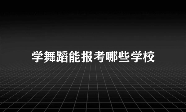 学舞蹈能报考哪些学校