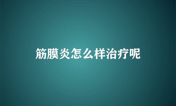 筋膜炎怎么样治疗呢