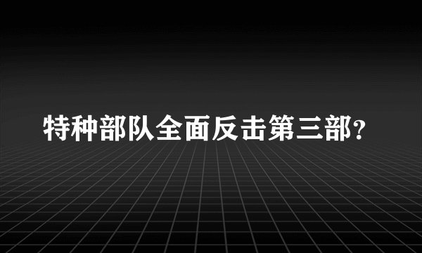 特种部队全面反击第三部？