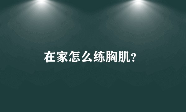 在家怎么练胸肌？
