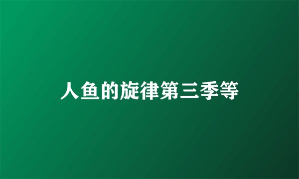人鱼的旋律第三季等