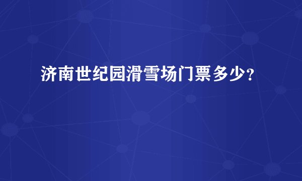 济南世纪园滑雪场门票多少？