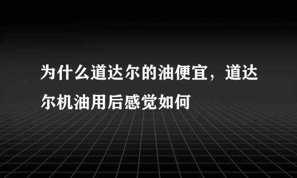 为什么道达尔的油便宜,道达尔机油用后感觉如何