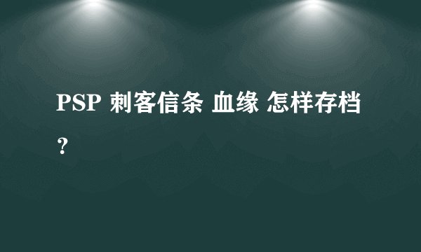 PSP 刺客信条 血缘 怎样存档 ？