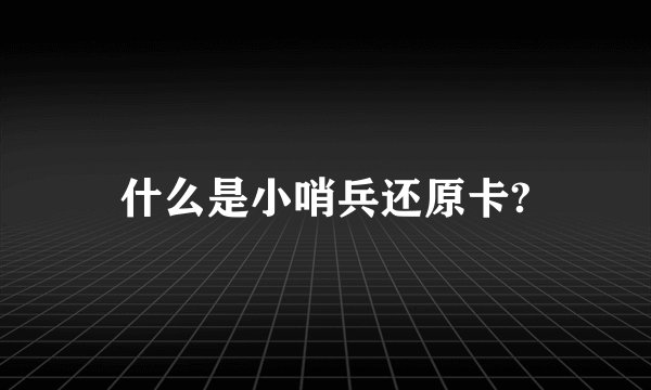 什么是小哨兵还原卡?
