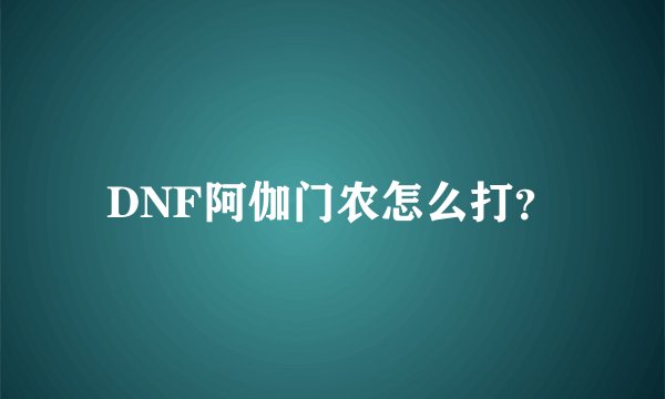 DNF阿伽门农怎么打？