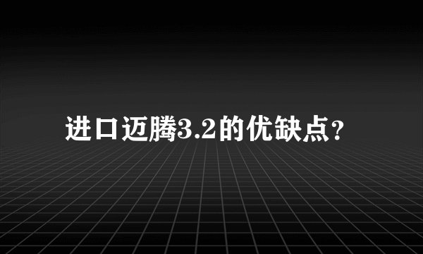 进口迈腾3.2的优缺点？