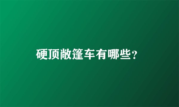 硬顶敞篷车有哪些?