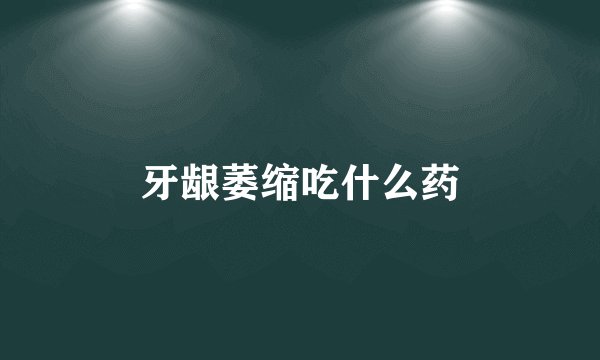 牙龈萎缩吃什么药