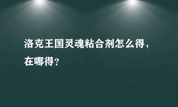 洛克王国灵魂粘合剂怎么得,在哪得?