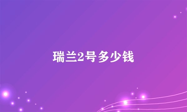 瑞兰2号多少钱