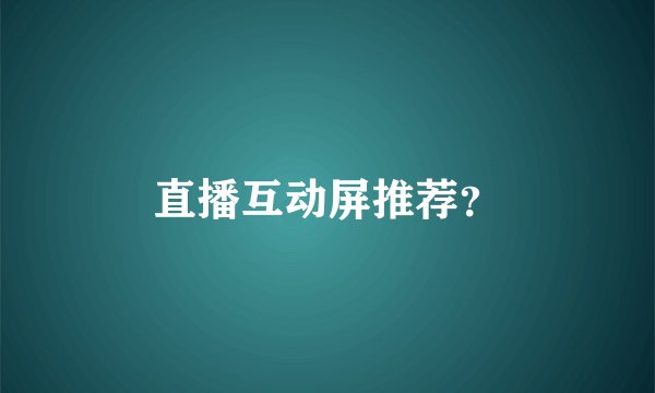 直播互动屏推荐?