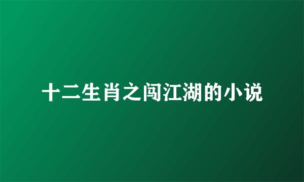 十二生肖之闯江湖的小说