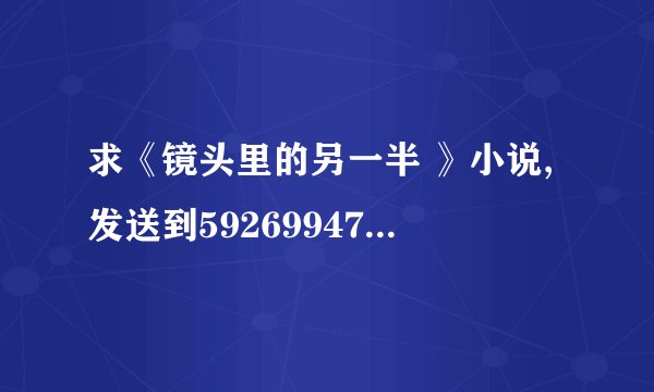 求《镜头里的另一半 》小说,发送到592699476邮箱,最好是或rar，确认后有追分！