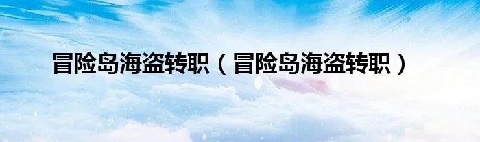 冒险岛海盗转职(冒险岛海盗转职)