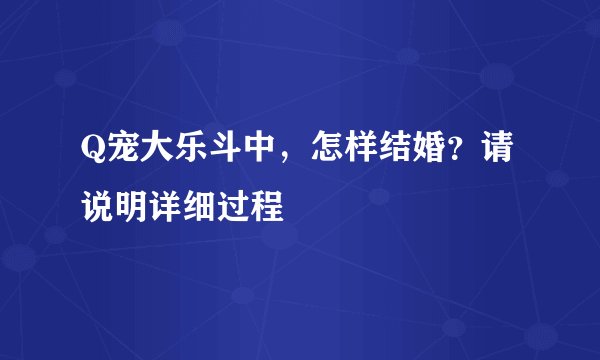 Q宠大乐斗中,怎样结婚?请说明详细过程