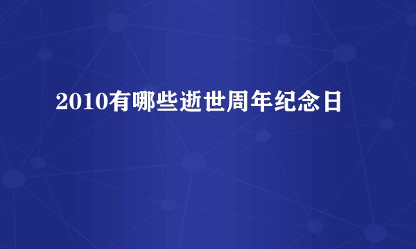 2010有哪些逝世周年纪念日