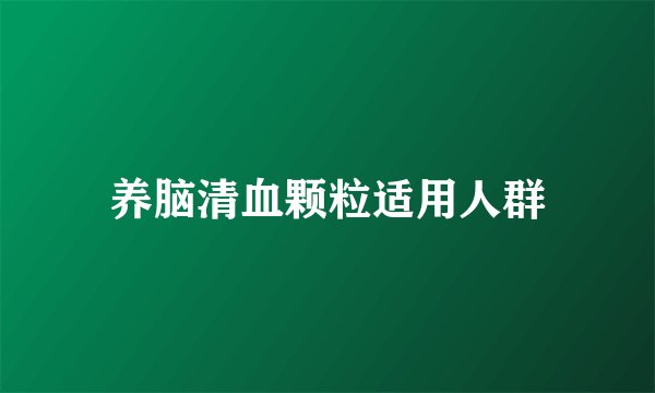 养脑清血颗粒适用人群
