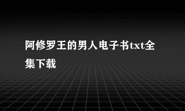 阿修罗王的男人电子书txt全集下载