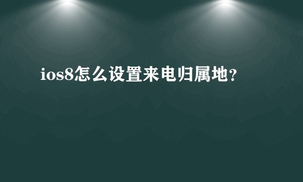ios8怎么设置来电归属地？