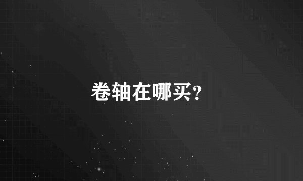 卷轴在哪买？